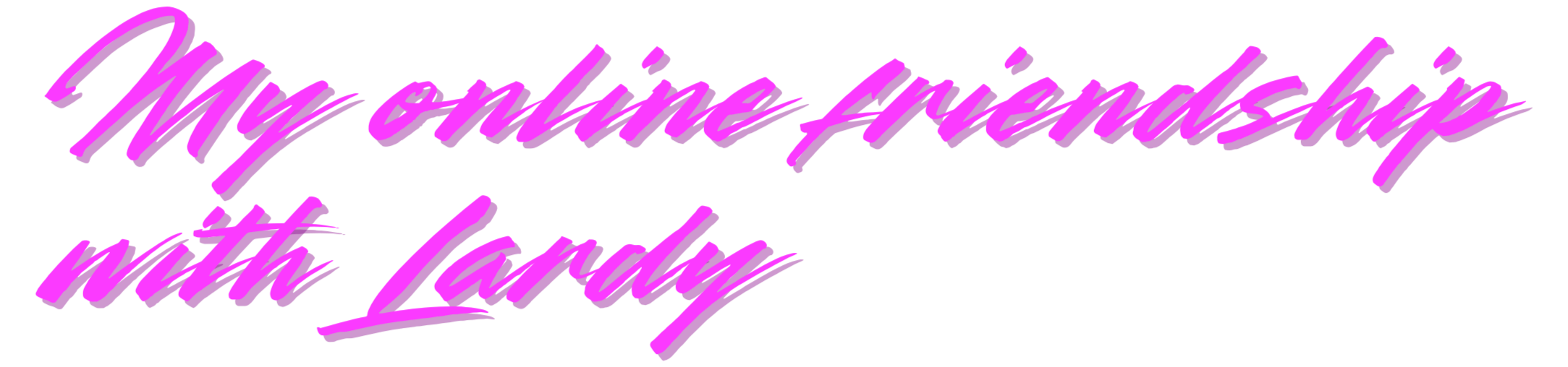 "My online friendship with LARDLOGO/Lardy" brush script graphic
